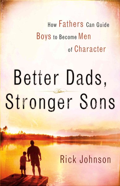Better Dads, Stronger Sons: How Fathers Can Guide Boys to Become Men of Character cover