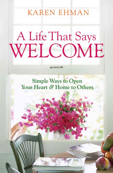 A Life That Says Welcome: Simple Ways To Open Your Heart & Home To Others cover
