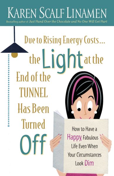 Due to Rising Energy Costs, the Light at the End of the Tunnel Has Been Turned Off: How to Have a Happy, Fabulous Life Even When Your Circumstances Look Dim cover