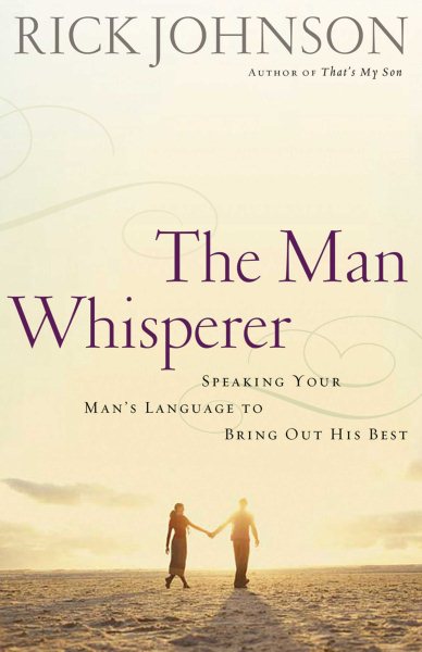 The Man Whisperer: Speaking Your Man's Language to Bring Out His Best cover