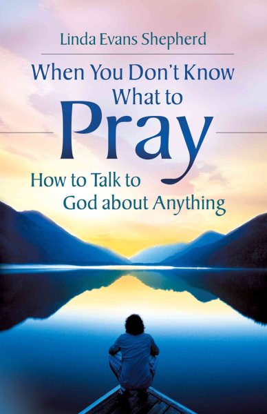 When You Don't Know What to Pray: How to Talk to God about Anything cover