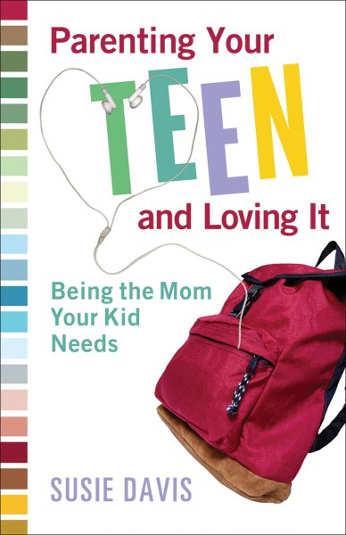 Parenting Your Teen and Loving It: Being the Mom Your Kid Needs