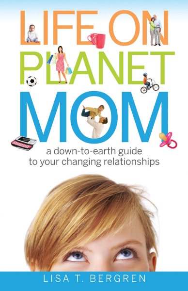 Life on Planet Mom: A Down-to-Earth Guide to Your Changing Relationships cover