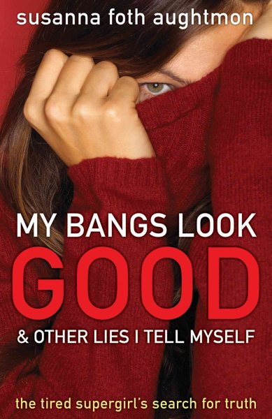 My Bangs Look Good and Other Lies I Tell Myself: The Tired Supergirl's Search for Truth cover