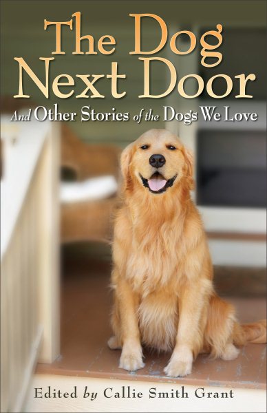 The Dog Next Door: And Other Stories of the Dogs We Love cover