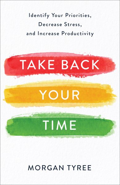 Take Back Your Time: Identify Your Priorities, Decrease Stress, and Increase Productivity cover