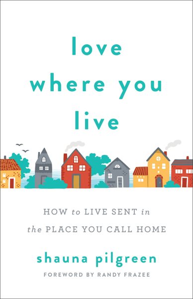 Love Where You Live: How to Live Sent in the Place You Call Home cover