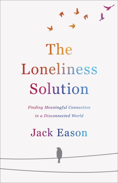 The Loneliness Solution: Finding Meaningful Connection in a Disconnected World cover
