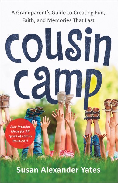 Cousin Camp: A Grandparent's Guide to Creating Fun, Faith, and Memories That Last