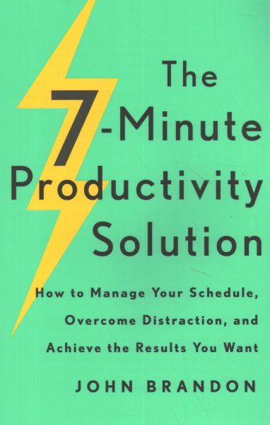 The 7-Minute Productivity Solution: How to Manage Your Schedule, Overcome Distraction, and Achieve the Results You Want cover