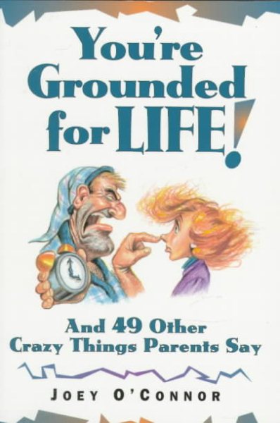 You're Grounded for Life!: And 49 Other Crazy Things Parents Say