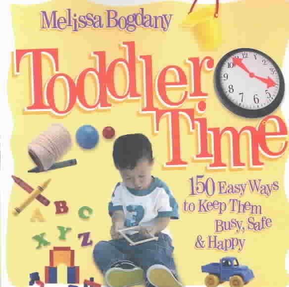 Toddler Time: 150 Easy Ways to Keep Them Busy, Safe & Happy cover