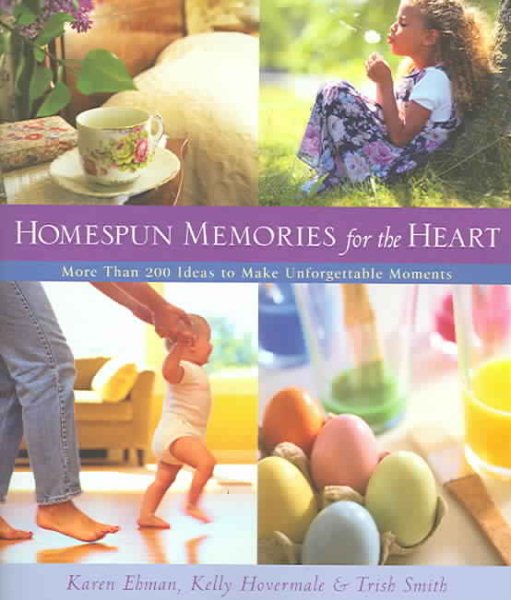 Homespun Memories for the Heart: More Than 200 Ideas to Make Unforgettable Moments cover