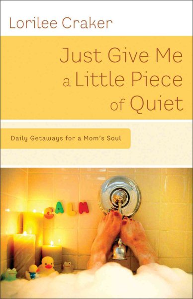 Just Give Me a Little Piece of Quiet: Daily Getaways for a Mom's Soul cover