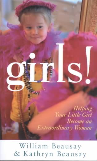 Girls!: Helping Your Little Girl Become an Extraordinary Woman