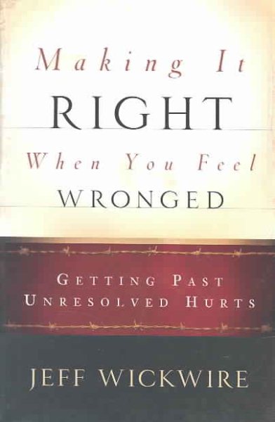 Making It Right When You Feel Wronged: Getting Past Unresolved Hurts