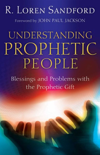 Understanding Prophetic People: Blessings and Problems with the Prophetic Gift cover