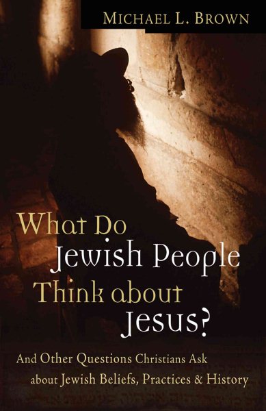 What Do Jewish People Think about Jesus?: And Other Questions Christians Ask about Jewish Beliefs, Practices, and History cover