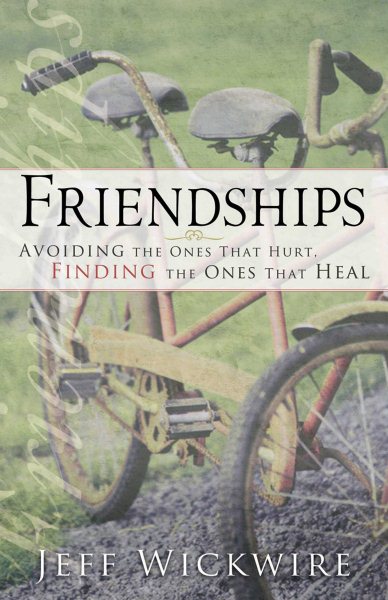 Friendships: Avoiding the Ones That Hurt, Finding the Ones That Heal cover