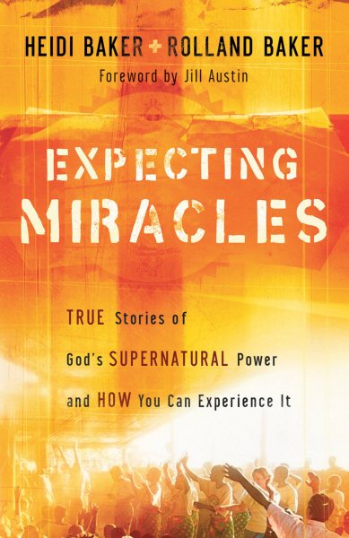 Expecting Miracles: True Stories of God's Supernatural Power and How You Can Experience It cover