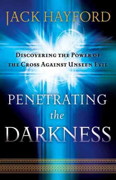 Penetrating the Darkness: Discovering the Power of the Cross Against Unseen Evil cover