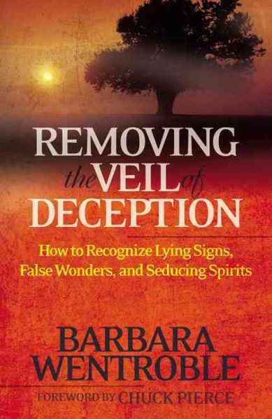 Removing the Veil of Deception: How to Recognize Lying Signs, False Wonders, and Seducing Spirits cover