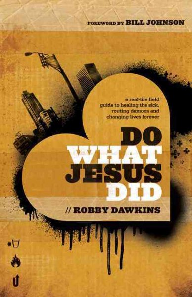 Do What Jesus Did: A Real-Life Field Guide To Healing The Sick, Routing Demons And Changing Lives Forever cover
