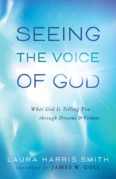 Seeing the Voice of God: What God Is Telling You through Dreams and Visions cover