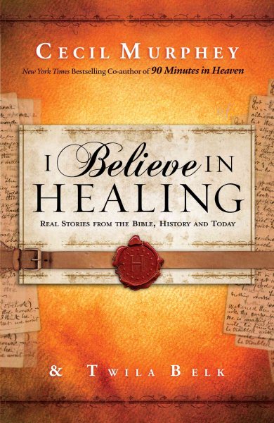 I Believe in Healing: Real Stories from the Bible, History and Today cover