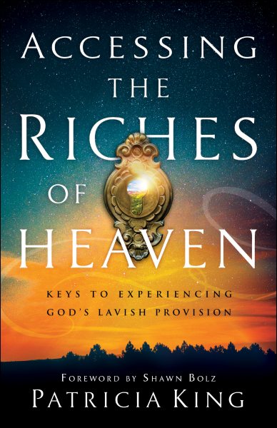 Accessing the Riches of Heaven: Keys to Experiencing God's Lavish Provision cover