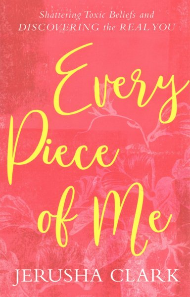 Every Piece of Me: Shattering Toxic Beliefs and Discovering the Real You cover