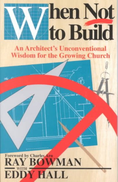 When Not to Build: An Architect's Unconventional Wisdom for the Growing Church cover