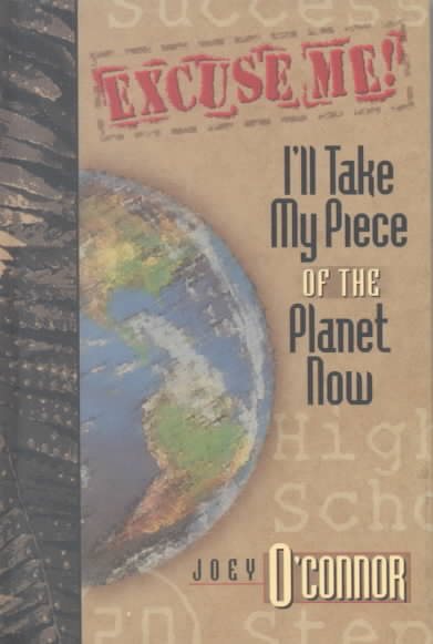 Excuse Me, I'll Take My Piece of the Planet Now: I'll Take My Piece of the Planet Now! : 25 Steps to Success After High School cover