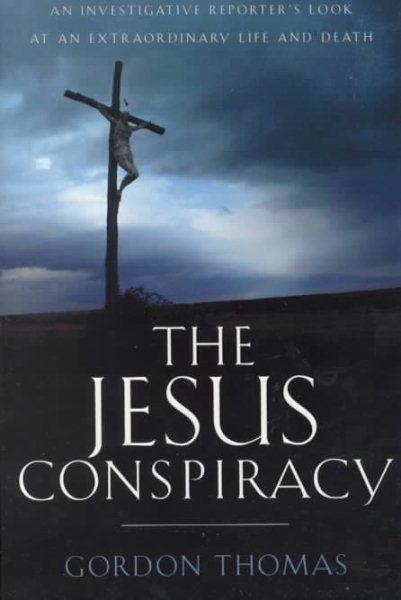 The Jesus Conspiracy: An Investigative Reporter's Look at an Extraordinary Life and Death cover