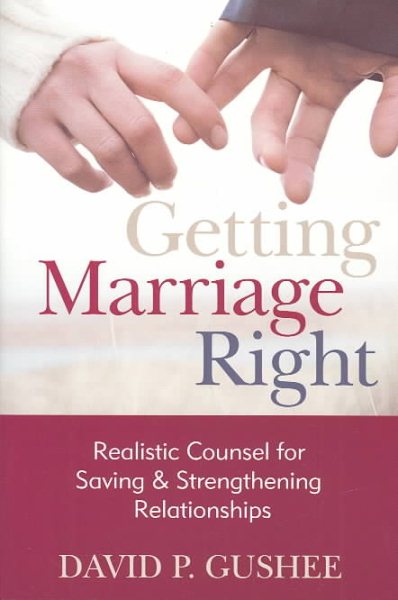 Getting Marriage Right: Realistic Counsel for Saving and Strengthening Relationships cover