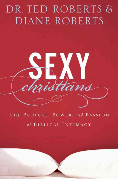 Sexy Christians: The Purpose, Power, and Passion of Biblical Intimacy cover