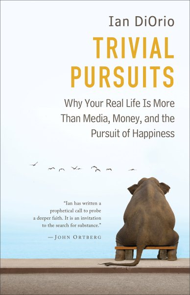 Trivial Pursuits: Why Your Real Life Is More Than Media, Money, And The Pursuit Of Happiness cover