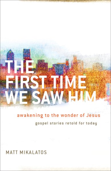 The First Time We Saw Him: Awakening to the Wonder of Jesus cover