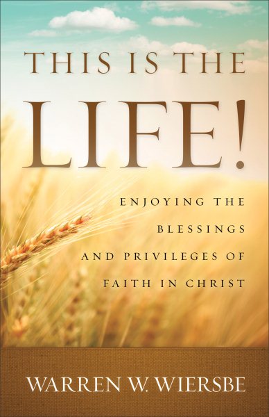 This Is the Life!: Enjoying The Blessings And Privileges Of Faith In Christ cover