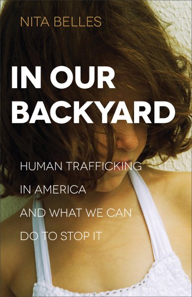 In Our Backyard: Human Trafficking in America and What We Can Do to Stop It cover