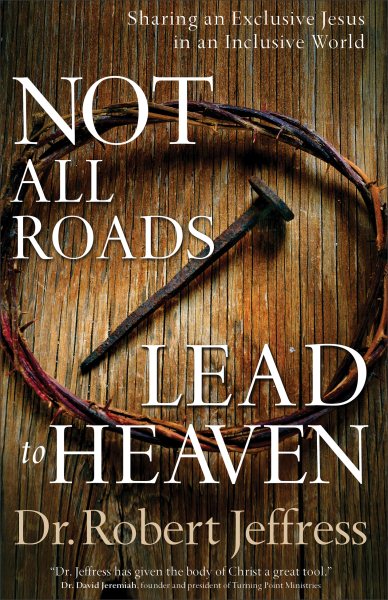 Not All Roads Lead to Heaven: Sharing an Exclusive Jesus in an Inclusive World cover