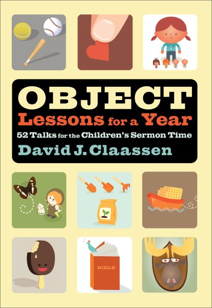 Object Lessons for a Year: 52 Talks for the Children's Sermon Time (Object Lesson Series)