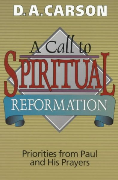 A Call to Spiritual Reformation: Priorities from Paul and His Prayers