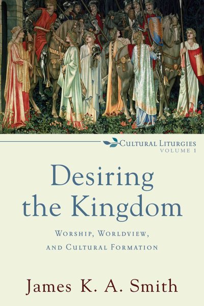 Desiring the Kingdom (Cultural Liturgies) cover