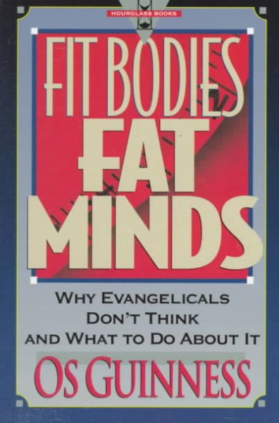 Fit Bodies Fat Minds: Why Evangelicals Don't Think and What to Do About It (Hourglass Books) cover