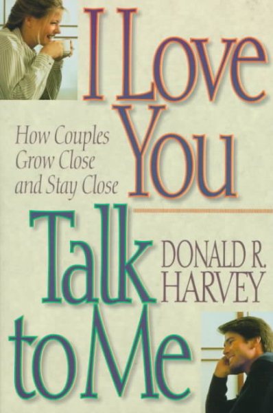I Love You Talk to Me: How Couples Grow Close and Stay Close cover