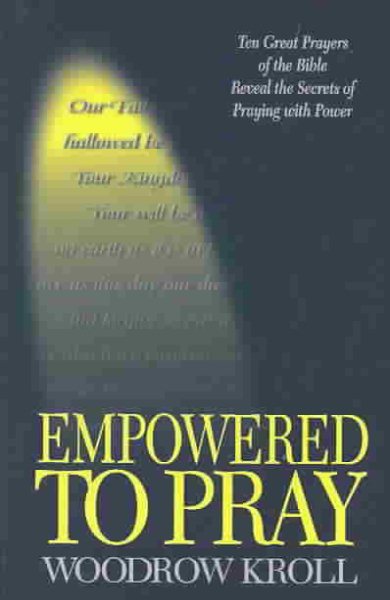 Empowered to Pray : Ten Great Prayers of the Bible Reveal the Secrets of Praying With Power cover