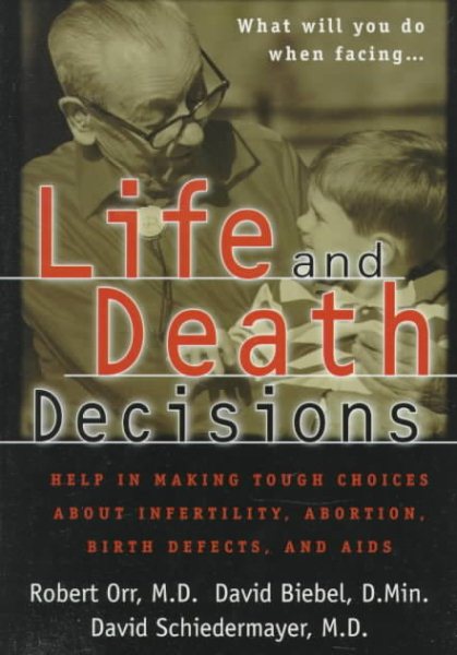 Life and Death Decisions: Help in Making Tough Choices About Infertility, Abortion, Birth Defects, And AIDS cover