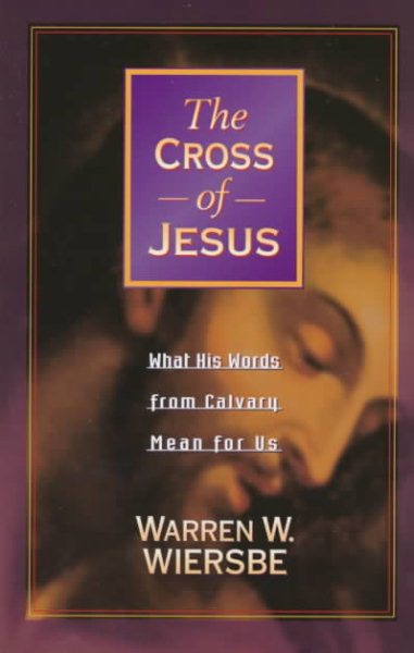 The Cross of Jesus: What His Words from Calvary Mean for Us cover