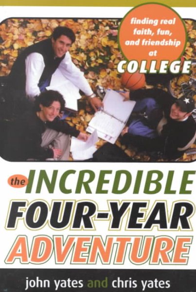 The Incredible Four-Year Adventure: Finding Real Faith, Fun, and Friendship at College cover